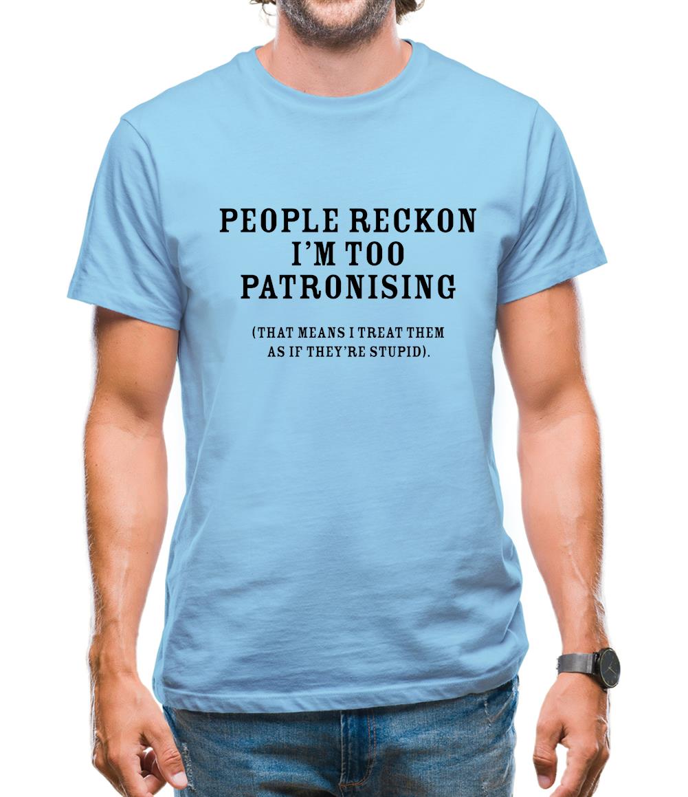People Reckon I'm Patronising (that means I treat them as if they're stupid) Mens T-Shirt