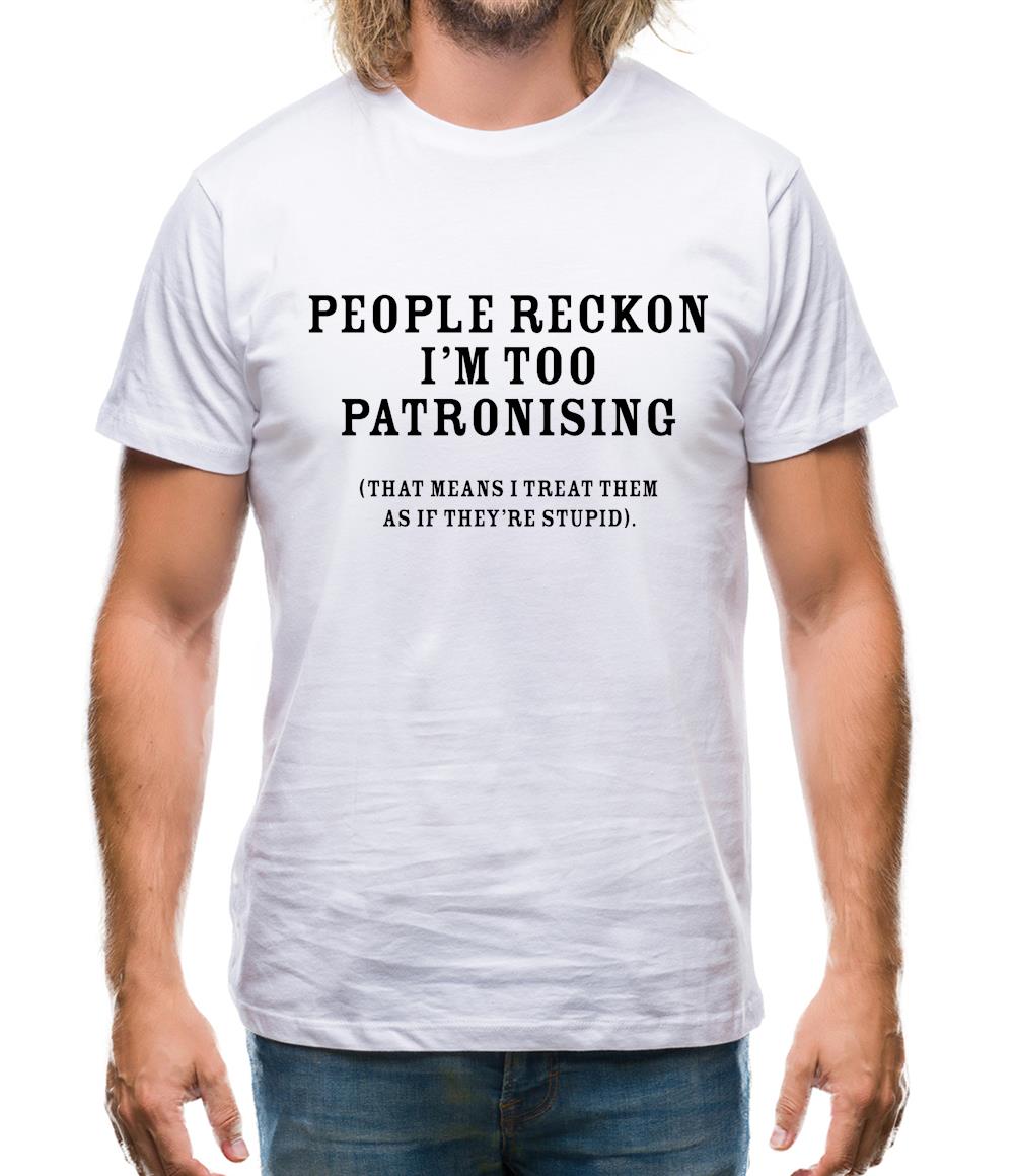 People Reckon I'm Patronising (that means I treat them as if they're stupid) Mens T-Shirt