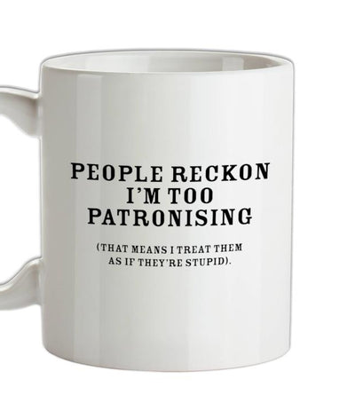 People Reckon I'm Patronising (that means I treat them as if they're stupid) Ceramic Mug