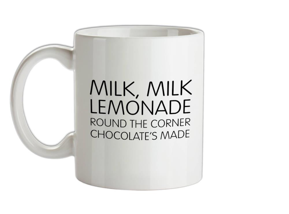 Milk, Milk, Lemonade, round the corner chocolate's made Ceramic Mug