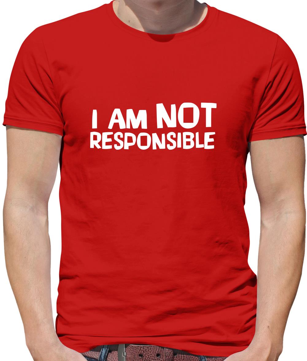 I am not responsible Mens T-Shirt