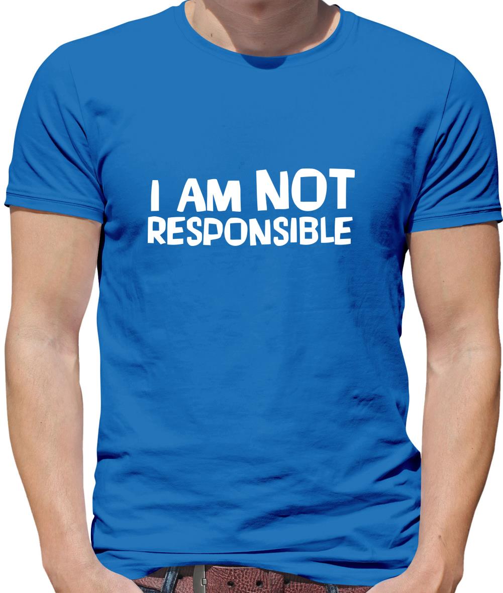 I am not responsible Mens T-Shirt