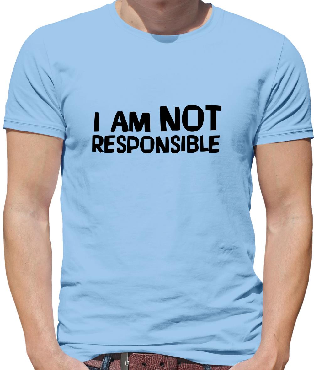 I am not responsible Mens T-Shirt