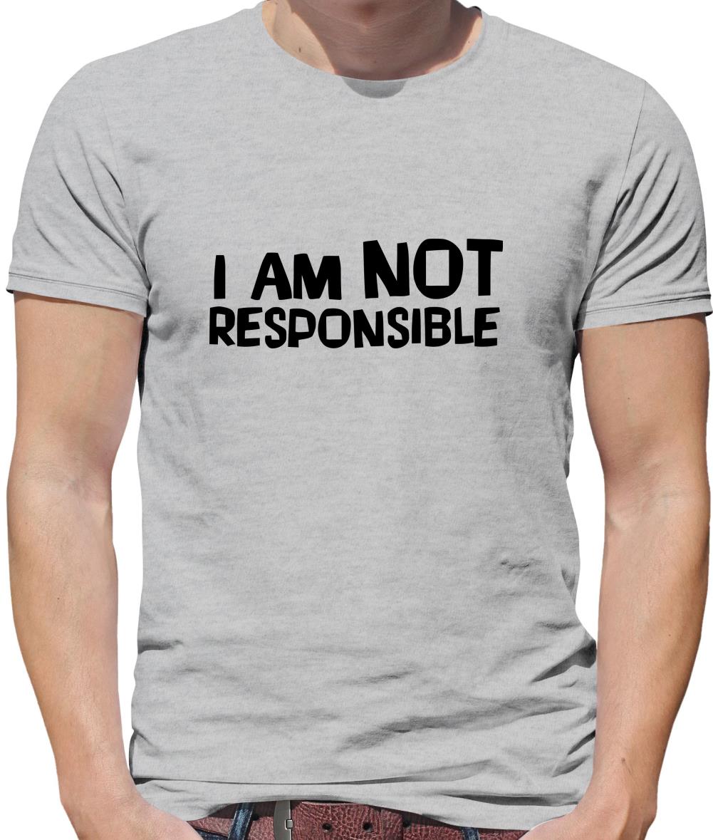 I am not responsible Mens T-Shirt