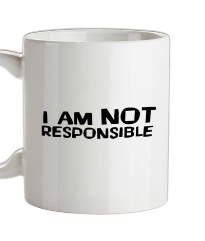 I am not responsible Ceramic Mug