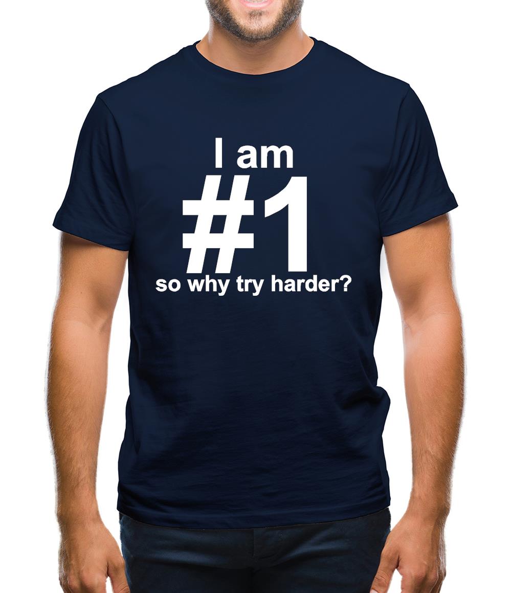 I Am Number 1, So Why Try Harder? Mens T-Shirt
