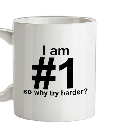I Am Number 1, So Why Try Harder? Ceramic Mug