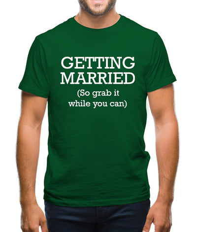 Getting Married (so grab it while you can) Mens T-Shirt