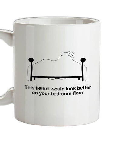 This t-shirt would look better on your bedroom floor Ceramic Mug
