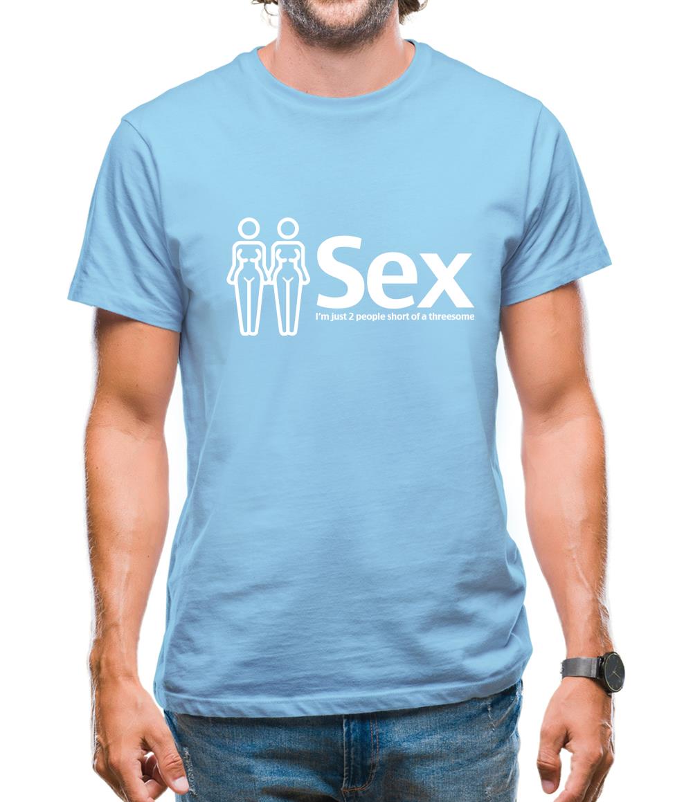 Sex. Im just 2 people short of a threesome Mens T-Shirt