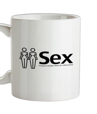Sex. Im just 2 people short of a threesome Ceramic Mug