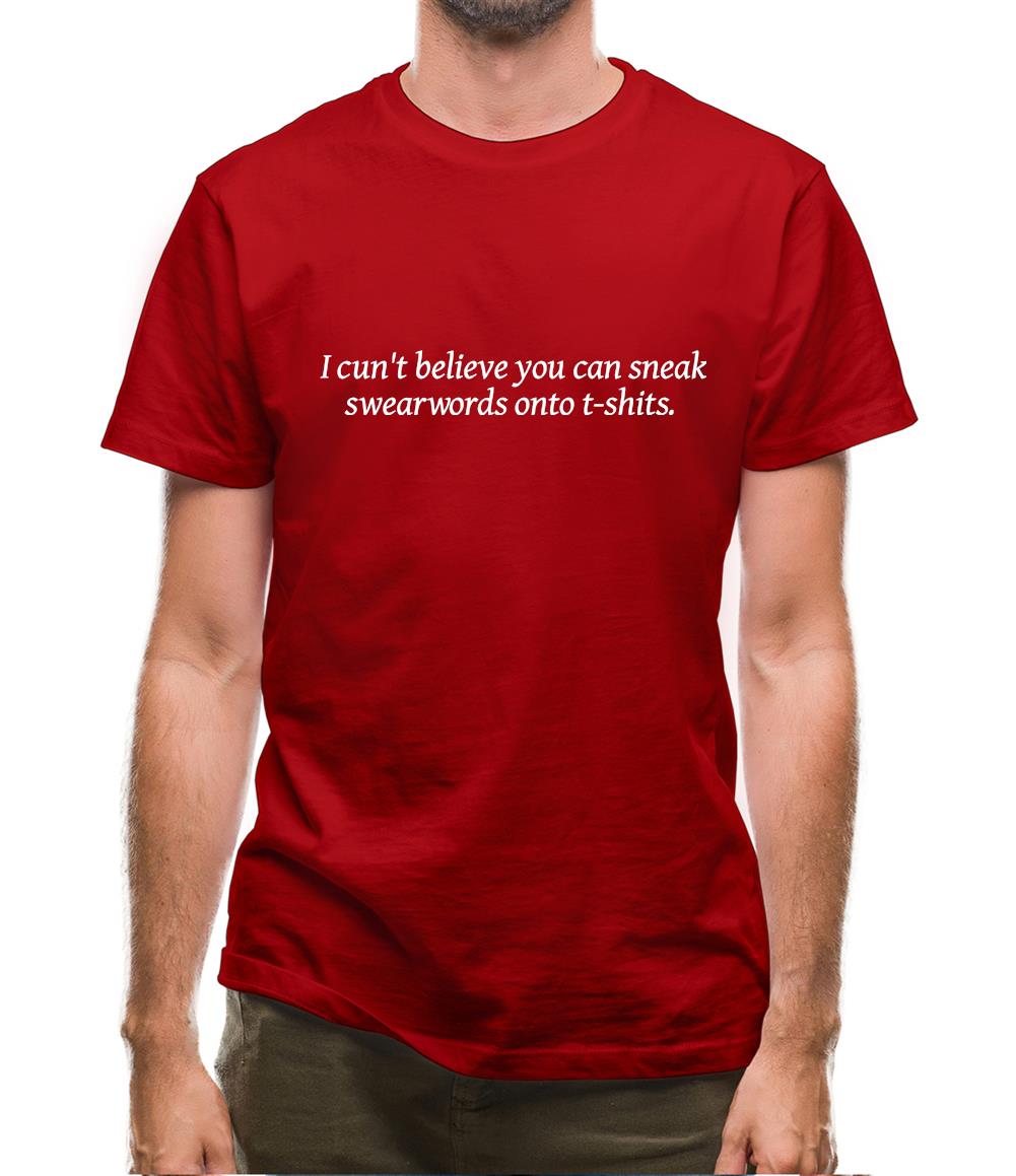 I cun't believe you can sneak swearwords onto t-shits. Mens T-Shirt