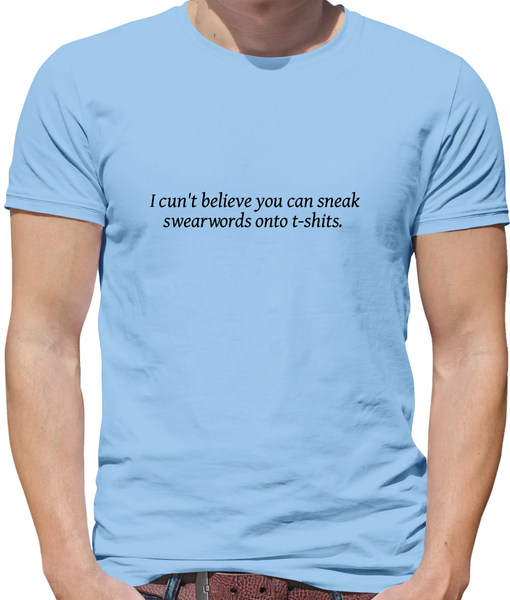 I cun't believe you can sneak swearwords onto t-shits. Mens T-Shirt