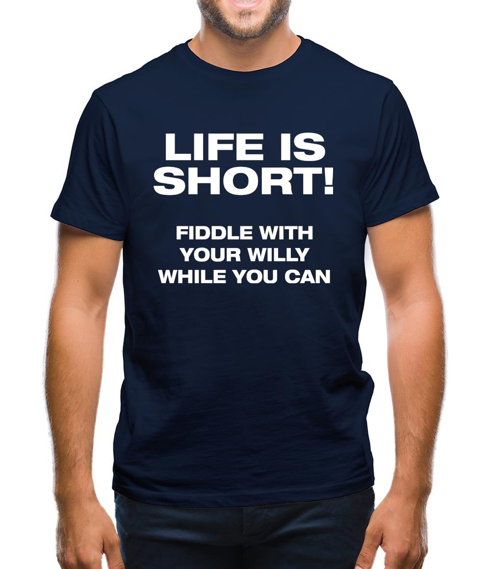 Life is short! Fiddle with your willy while you can Mens T-Shirt