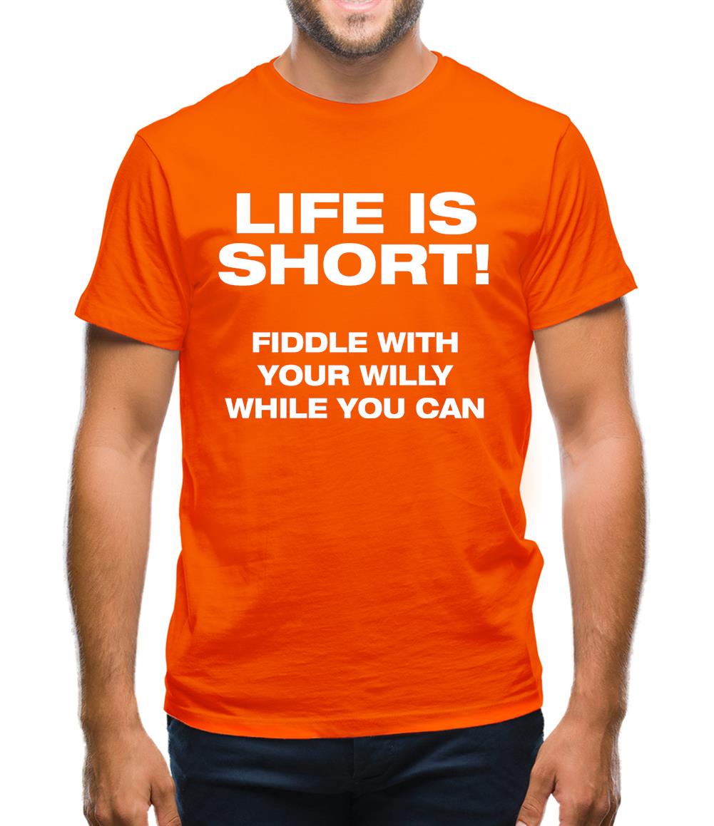 Life is short! Fiddle with your willy while you can Mens T-Shirt