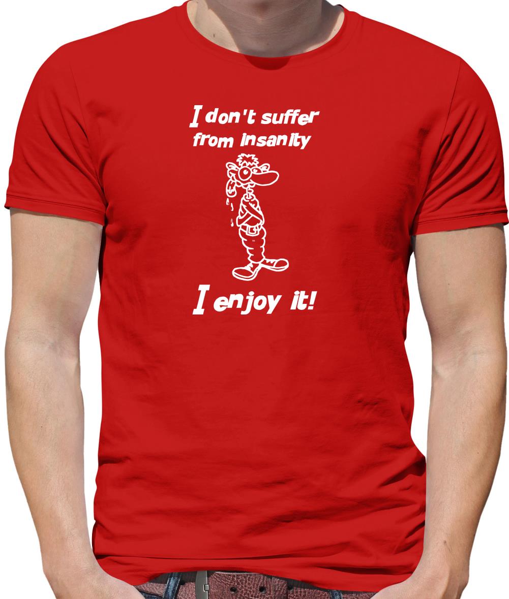 I don't suffer from insanity. I enjoy it Mens T-Shirt