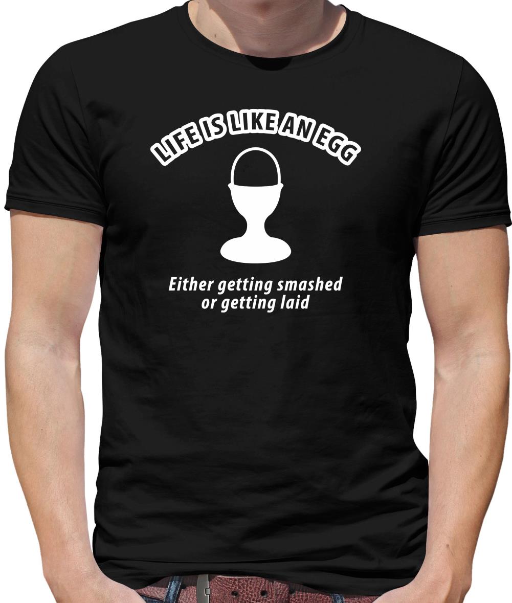 Life's like an egg... either getting smashed or getting laid Mens T-Shirt