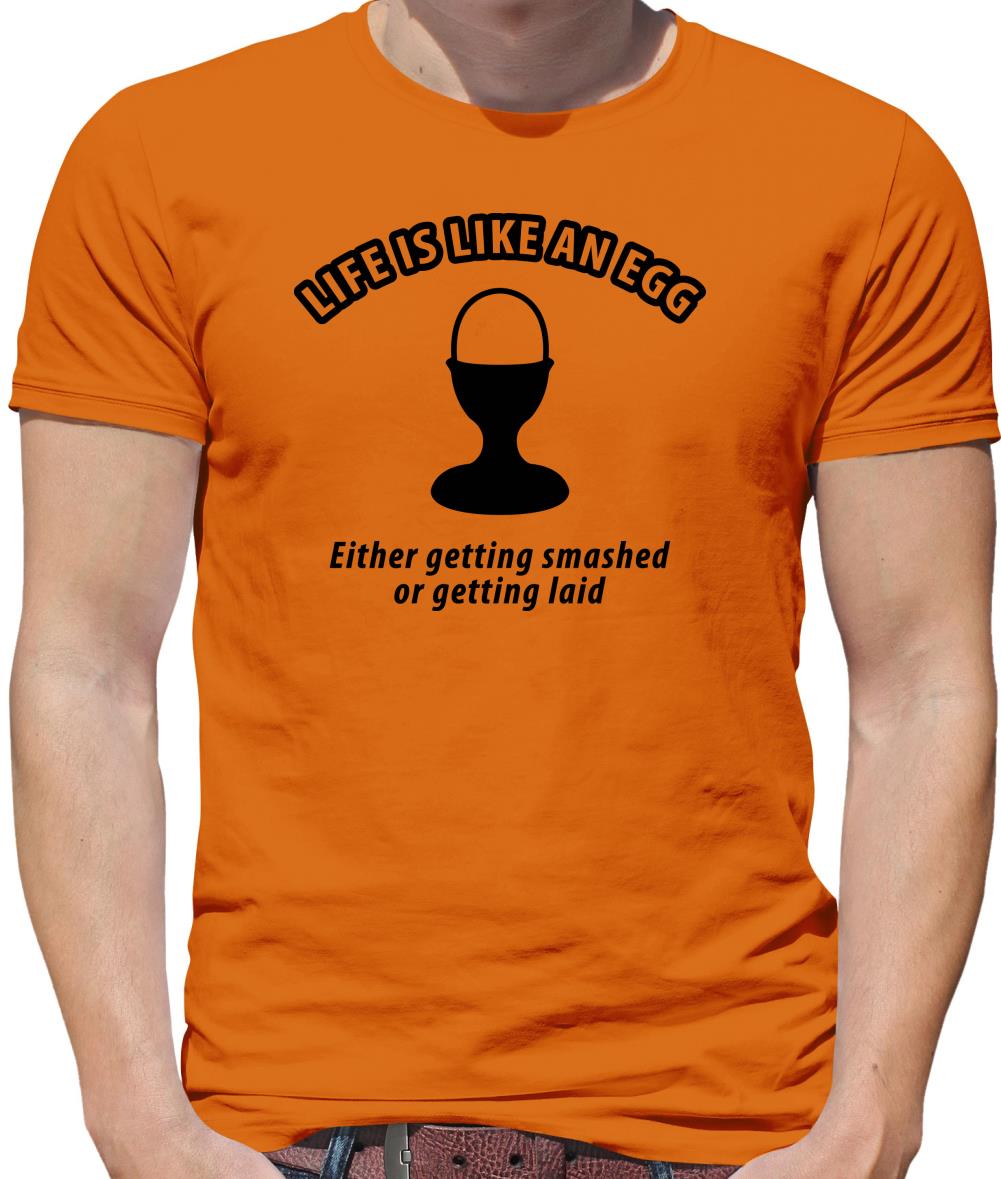 Life's like an egg... either getting smashed or getting laid Mens T-Shirt