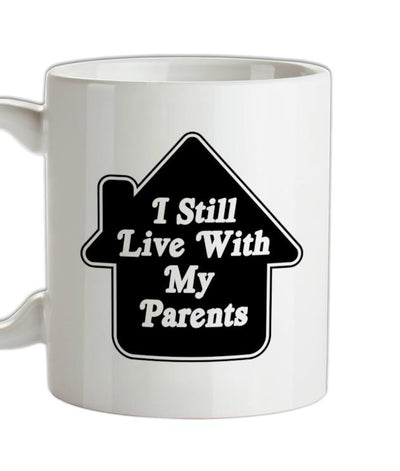 I Still Live With My Parents Ceramic Mug