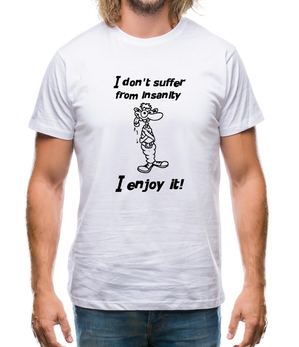 I don't suffer from insanity. I enjoy it Mens T-Shirt