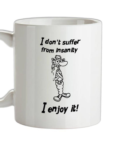 I don't suffer from insanity. I enjoy it Ceramic Mug