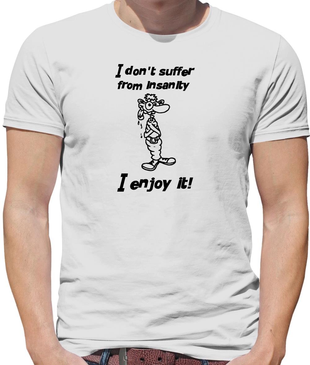 I don't suffer from insanity. I enjoy it Mens T-Shirt