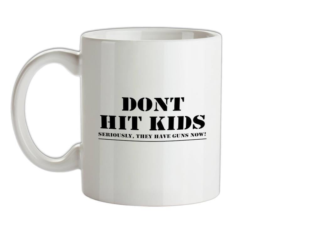 Don't Hit Kids..Seriously, they have guns now Ceramic Mug