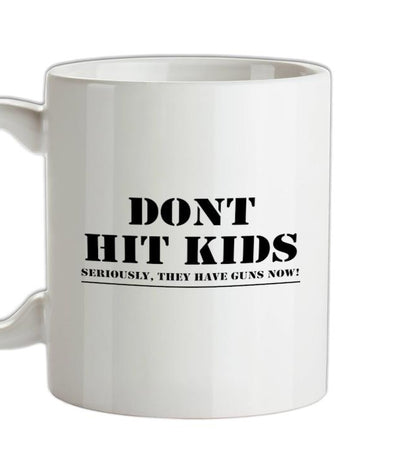 Don't Hit Kids..Seriously, they have guns now Ceramic Mug