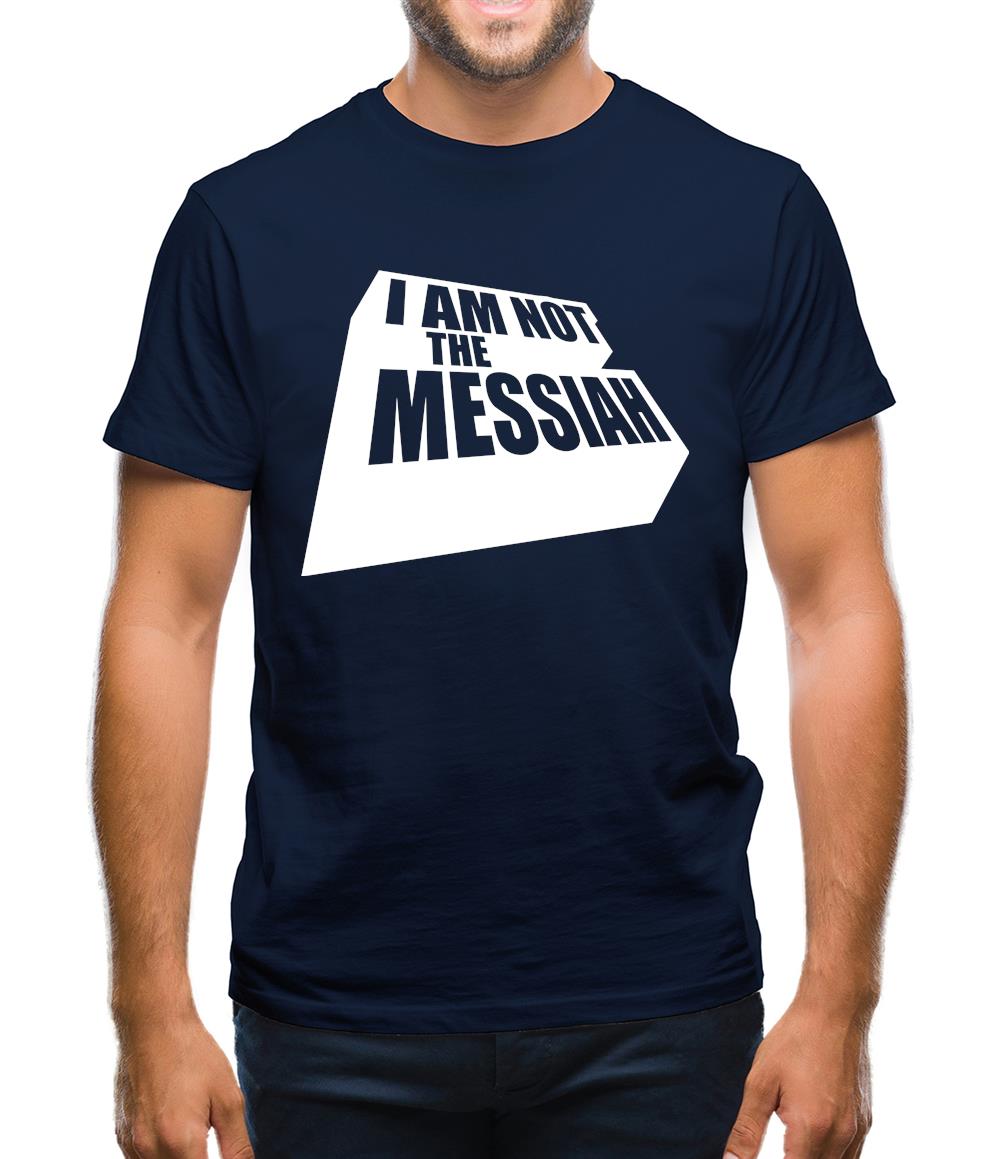 I Am Not The Messiah Mens T-Shirt