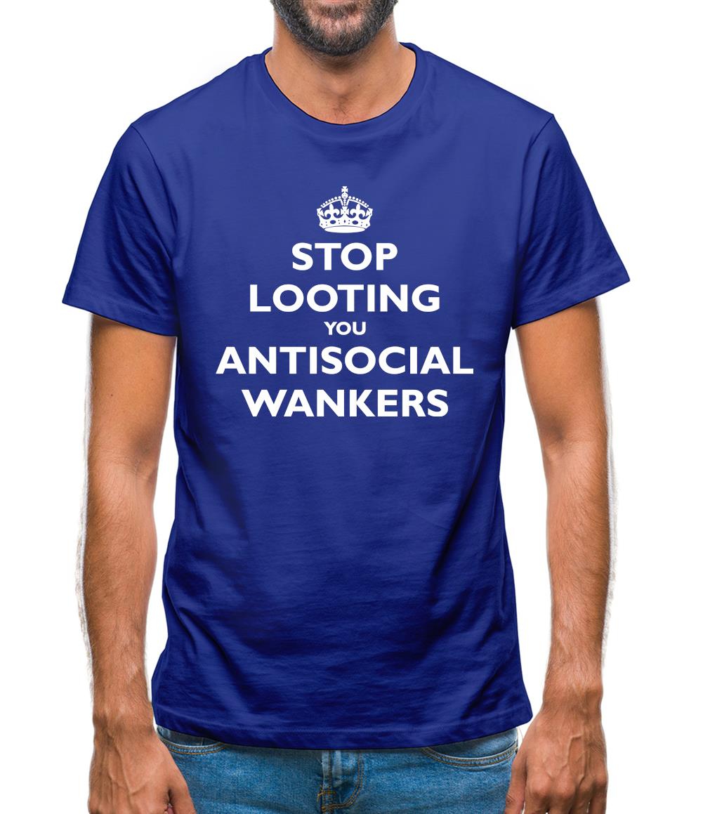 Stop Looting You Antisocial Wankers Mens T-Shirt