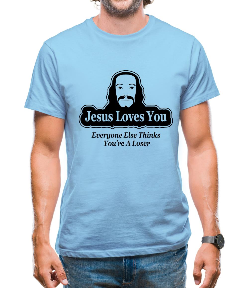 Jesus Loves You But Everyone Else Thinks You're A Loser Mens T-Shirt