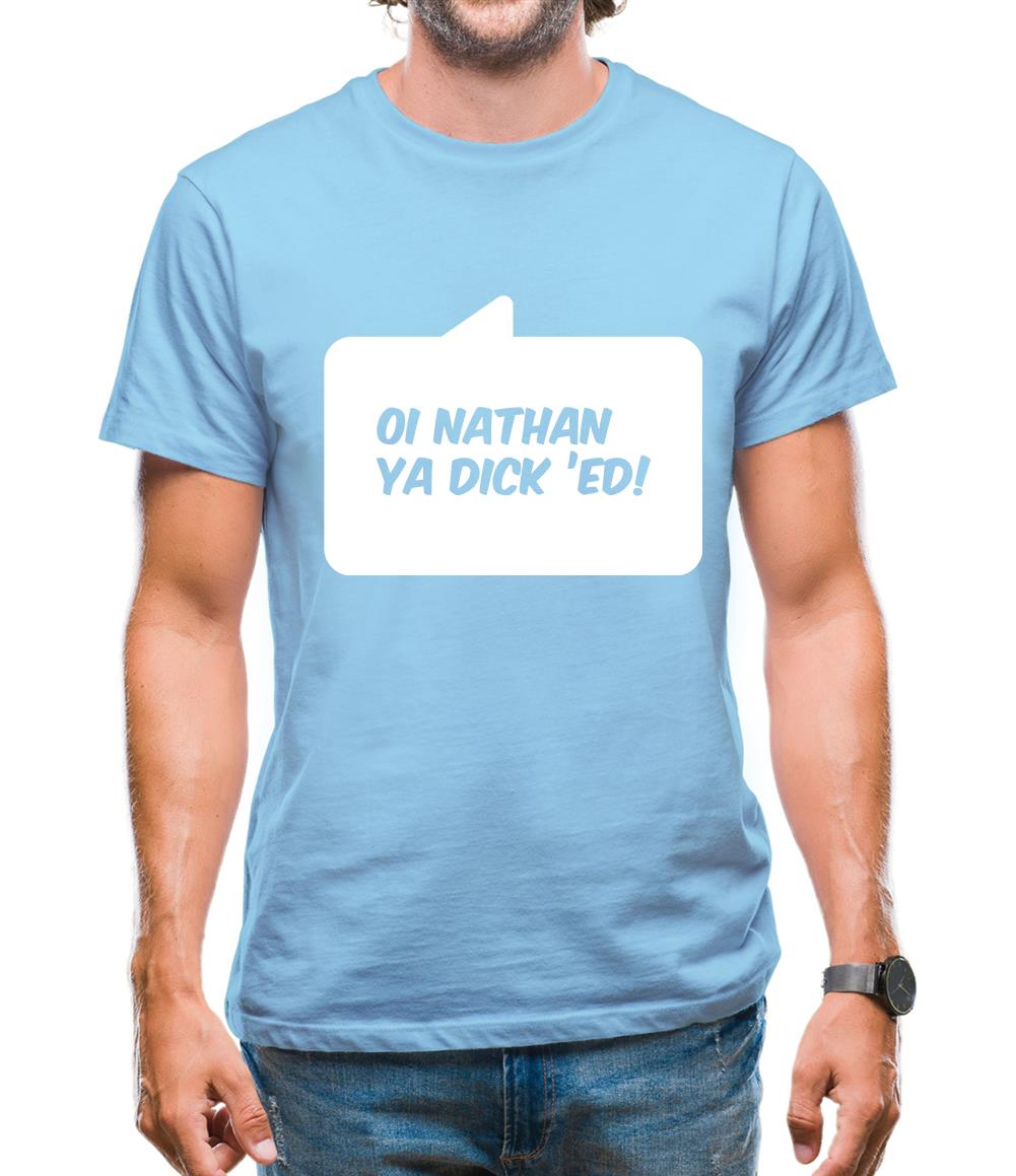 Oi Nathan Ya Dick 'Ed! Mens T-Shirt