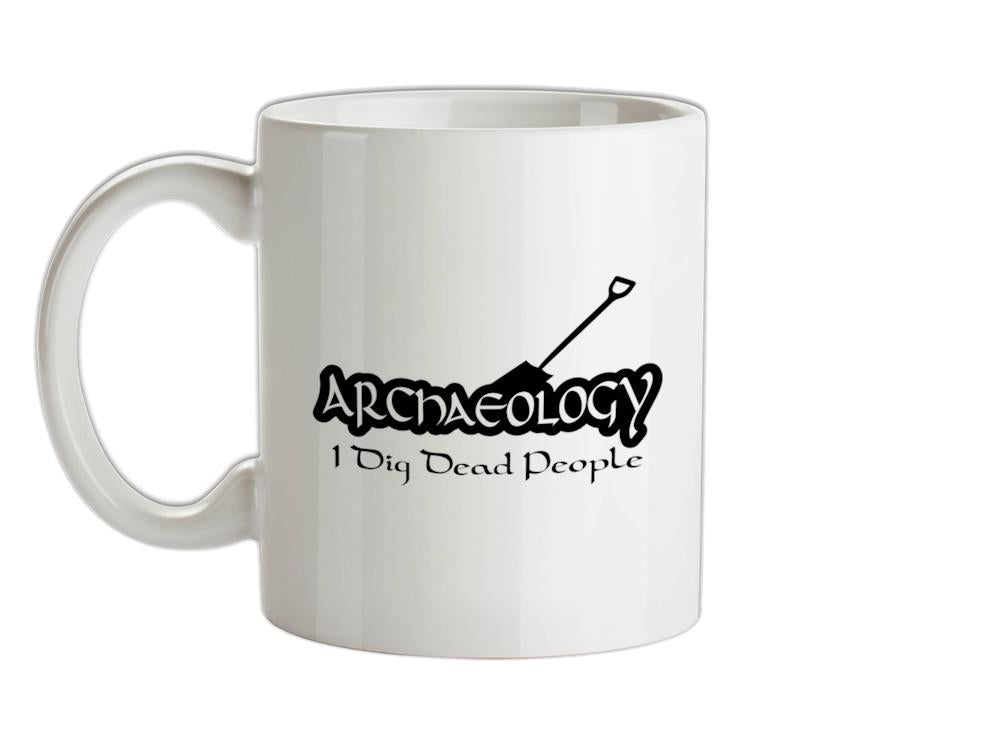 Archaeology I Dig Dead People Ceramic Mug