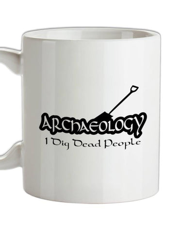 Archaeology I Dig Dead People Ceramic Mug