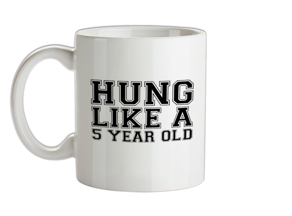 Hung Like a 5yr Old Ceramic Mug