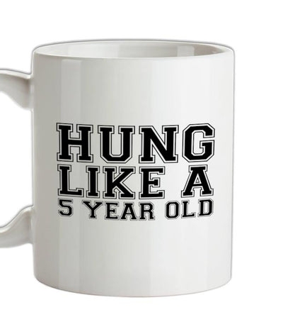 Hung Like a 5yr Old Ceramic Mug