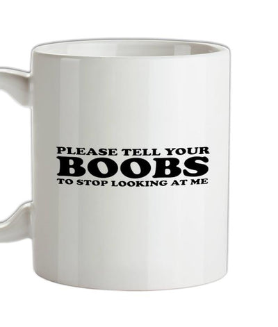 Please Tell Your Boobs To Stop Looking At Me Ceramic Mug