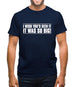 I Wish You'd Seen It. It Was So Big! Mens T-Shirt