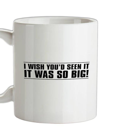 I Wish You'd Seen It. It Was So Big! Ceramic Mug