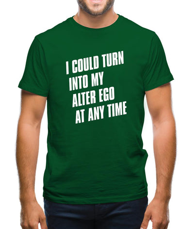 I Could Turn Into My Alter Ego At Anytime Mens T-Shirt