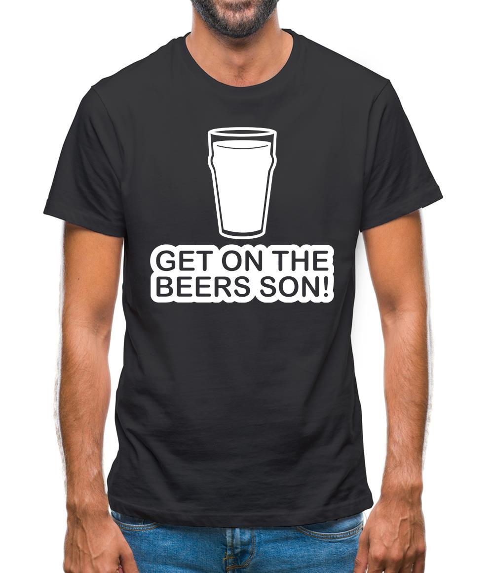Get On The Beers Son! Mens T-Shirt