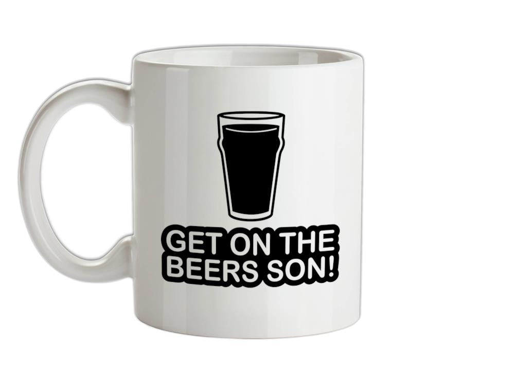 Get On The Beers Son! Ceramic Mug