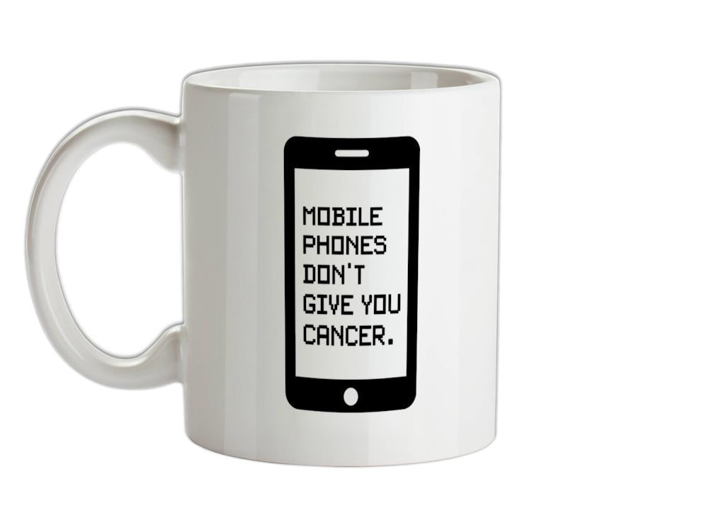 Mobile Phones Don't Give You Cancer Ceramic Mug