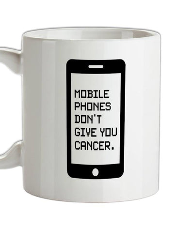 Mobile Phones Don't Give You Cancer Ceramic Mug