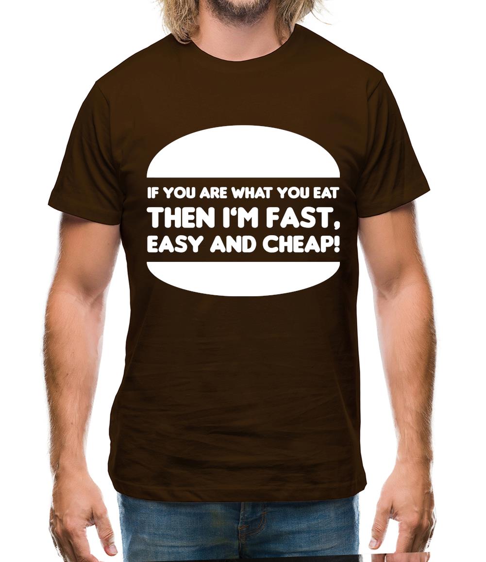 If You Are What You Eat Then I'm Fast Easy And Cheap Mens T-Shirt