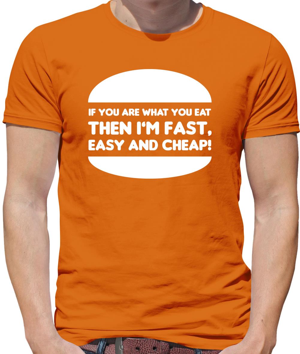 If You Are What You Eat Then Im Fast Easy And Cheap Mens T Shirt
