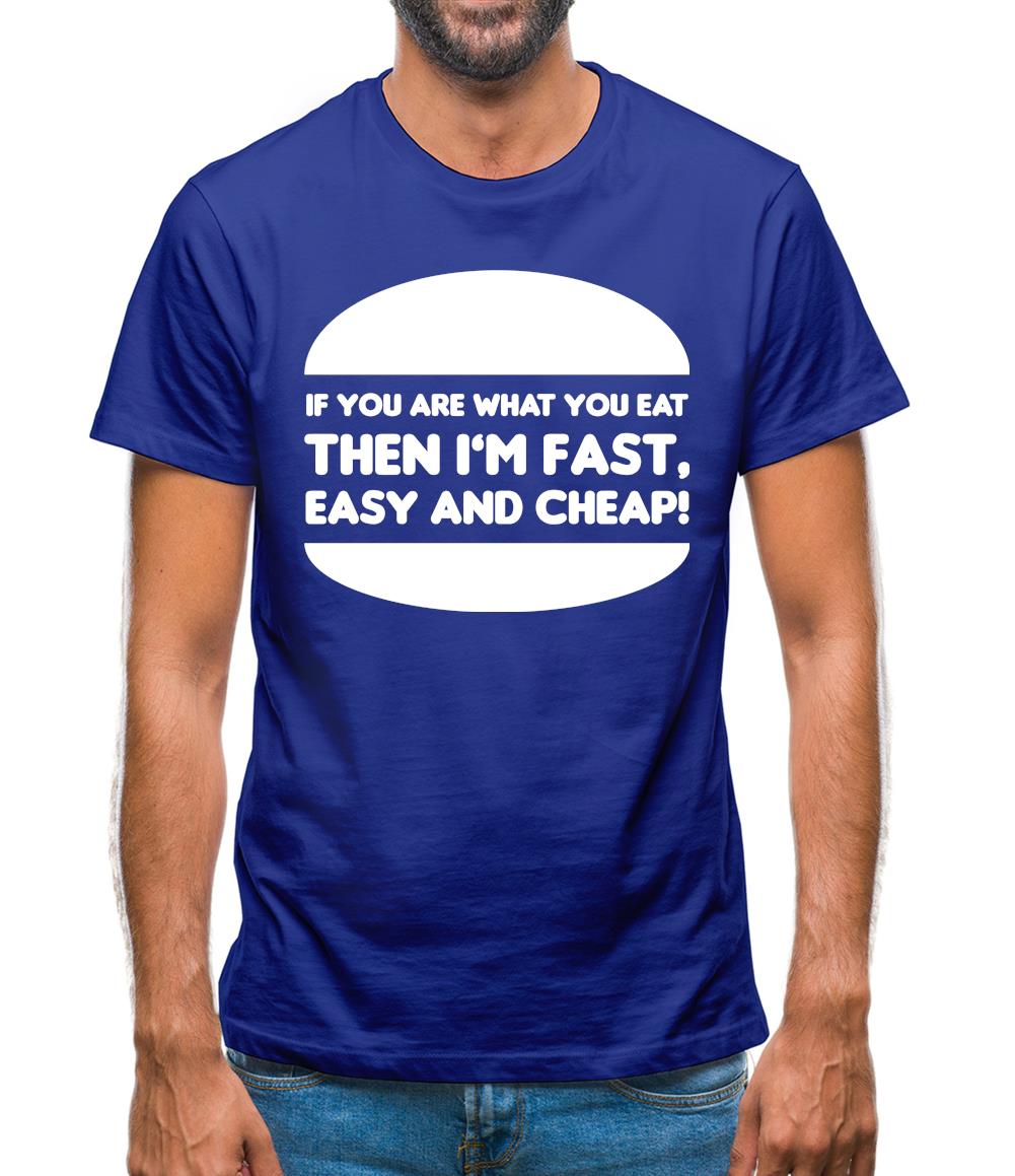 If You Are What You Eat Then I'm Fast Easy And Cheap Mens T-Shirt