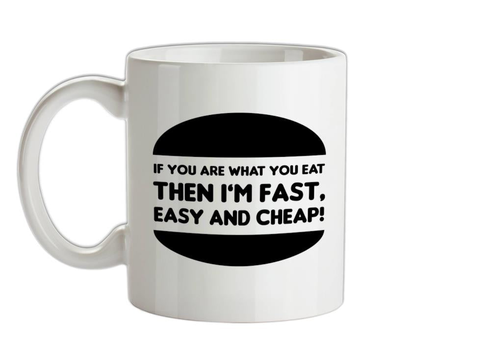 If You Are What You Eat Then I'm Fast Easy And Cheap Ceramic Mug