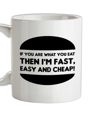 If You Are What You Eat Then I'm Fast Easy And Cheap Ceramic Mug