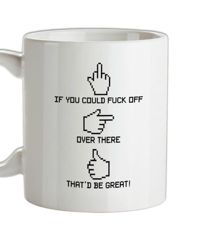 If You Could Fuck Off Over There That'd Be Great! Ceramic Mug